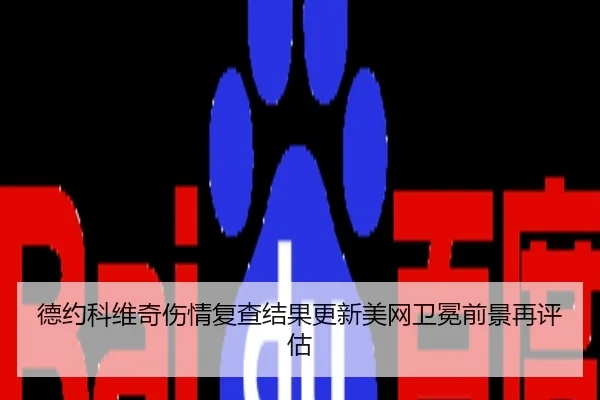德约科维奇伤情复查结果更新美网卫冕前景再评估